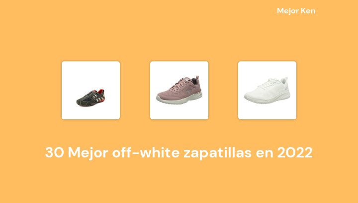 30 Mejor off-white zapatillas en 2022 [Basado en 90 Reseñas]