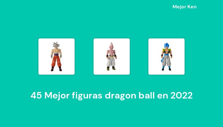 45 Mejor figuras dragon ball en 2022 [Basado en 489 Reseñas]