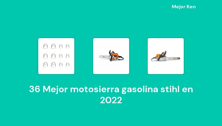 36 Mejor motosierra gasolina stihl en 2022 [Basado en 952 Reseñas]