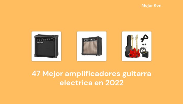 47 Mejor amplificadores guitarra electrica en 2022 [Basado en 79 Reseñas]