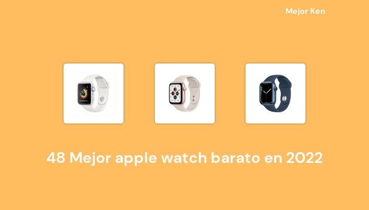48 Mejor apple watch barato en 2022 [Basado en 205 Reseñas]