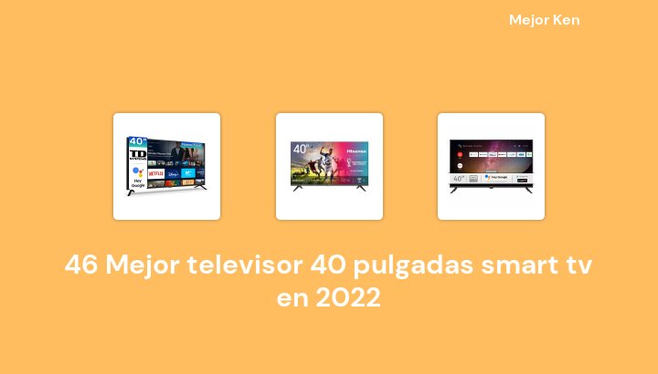 46 Mejor televisor 40 pulgadas smart tv en 2022 [Basado en 787 Reseñas]