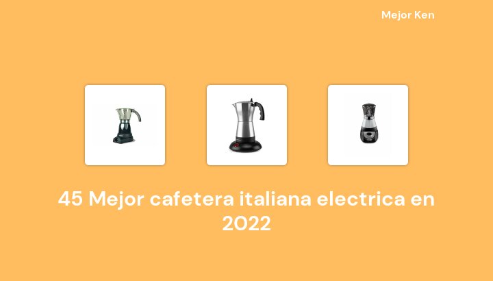 45 Mejor cafetera italiana electrica en 2022 [Basado en 497 Reseñas]