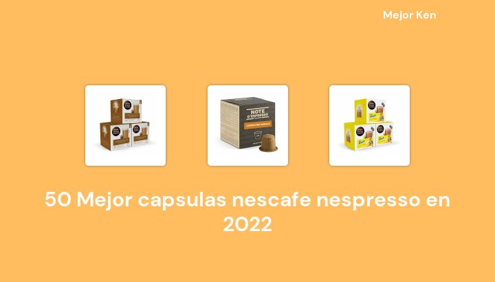 50 Mejor capsulas nescafe nespresso en 2022 [Basado en 498 Reseñas]