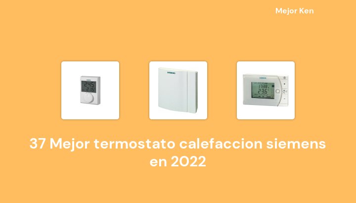 37 Mejor termostato calefaccion siemens en 2022 [Basado en 392 Reseñas]