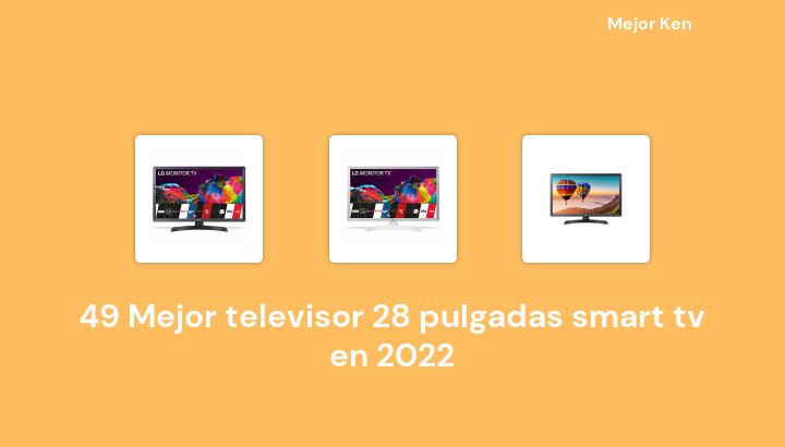 49 Mejor televisor 28 pulgadas smart tv en 2022 [Basado en 692 Reseñas]