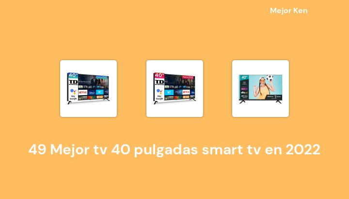 49 Mejor tv 40 pulgadas smart tv en 2022 [Basado en 31 Reseñas]