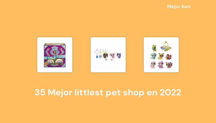 35 Mejor littlest pet shop en 2022 [Basado en 314 Reseñas]