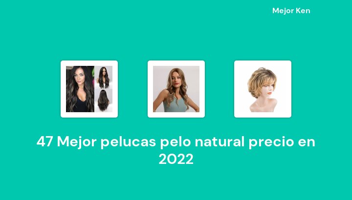 47 Mejor pelucas pelo natural precio en 2022 [Basado en 755 Reseñas]