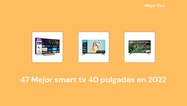 47 Mejor smart tv 40 pulgadas en 2022 [Basado en 441 Reseñas]