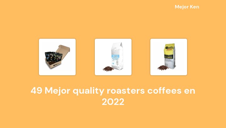 49 Mejor quality roasters coffees en 2022 [Basado en 659 Reseñas]