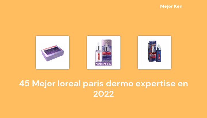 45 Mejor loreal paris dermo expertise en 2022 [Basado en 763 Reseñas]