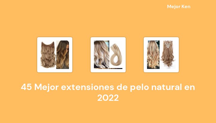 45 Mejor extensiones de pelo natural en 2022 [Basado en 49 Reseñas]