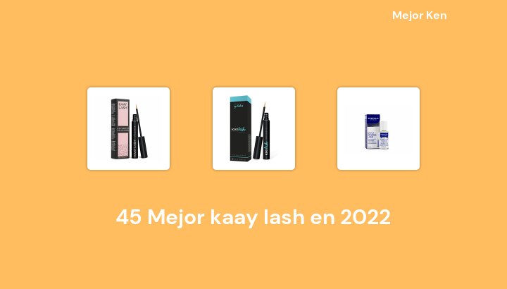 45 Mejor kaay lash en 2022 [Basado en 797 Reseñas]