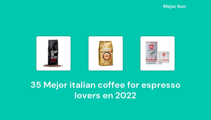 35 Mejor italian coffee for espresso lovers en 2022 [Basado en 318 Reseñas]