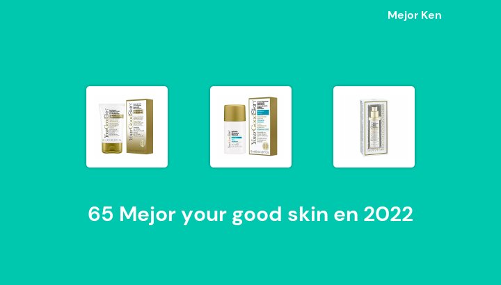 65 Mejor your good skin en 2022 [Basado en 740 Reseñas]
