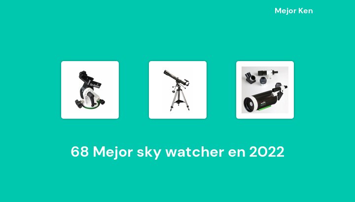 68 Mejor sky watcher en 2022 [Basado en 910 Reseñas]