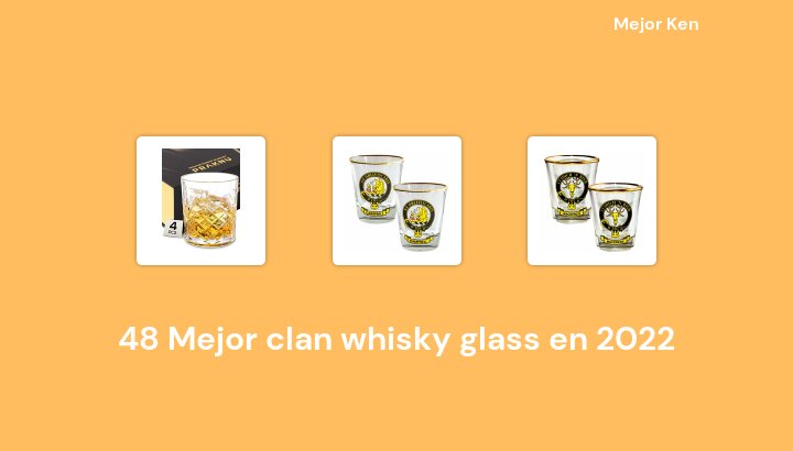 48 Mejor clan whisky glass en 2022 [Basado en 916 Reseñas]