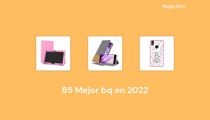 85 Mejor bq en 2022 [Basado en 922 Reseñas]