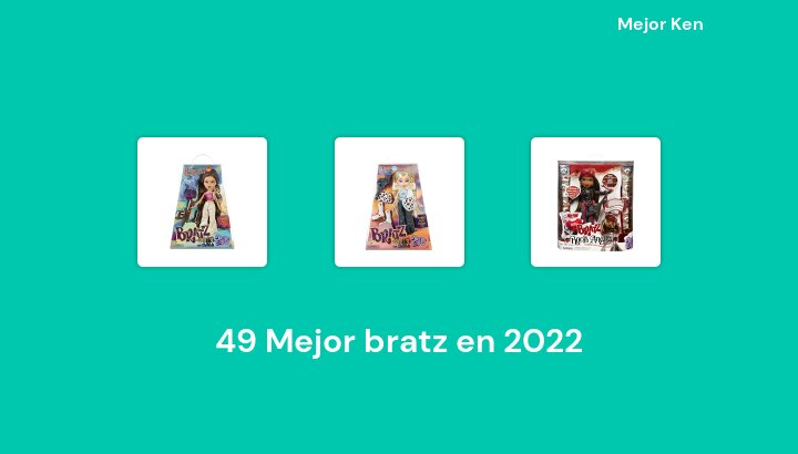 49 Mejor bratz en 2022 [Basado en 120 Reseñas]