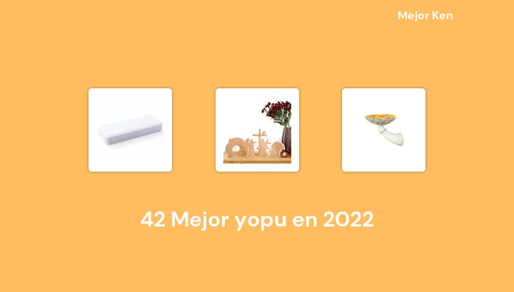 42 Mejor yopu en 2022 [Basado en 21 Reseñas]