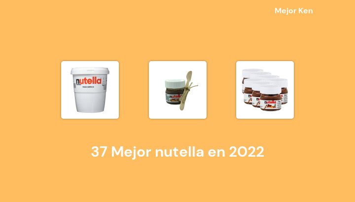 37 Mejor nutella en 2022 [Basado en 767 Reseñas]