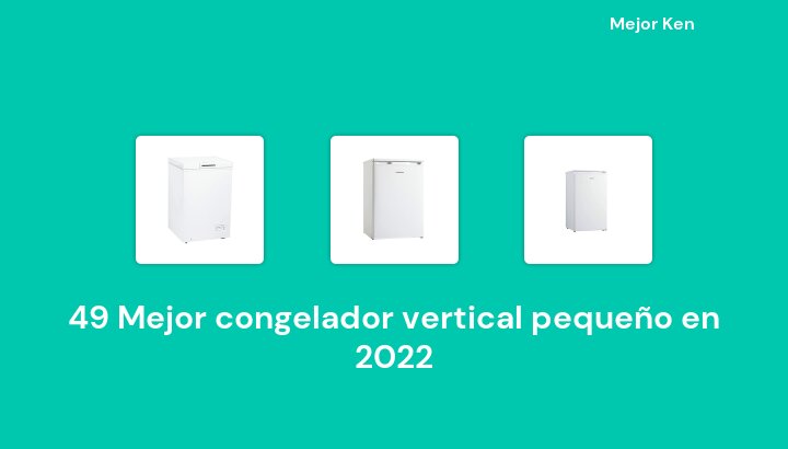 49 Mejor congelador vertical pequeño en 2022 [Basado en 928 Reseñas]