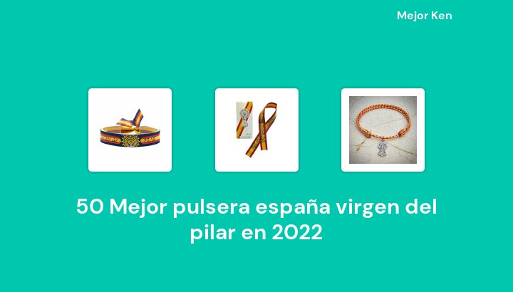 50 Mejor pulsera españa virgen del pilar en 2022 [Basado en 274 Reseñas]