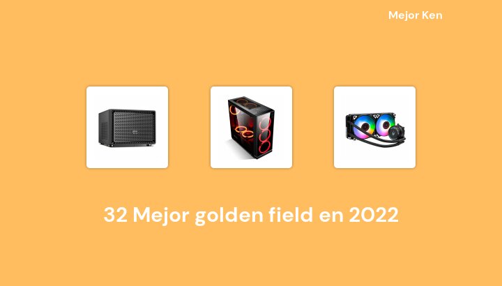 32 Mejor golden field en 2022 [Basado en 30 Reseñas]