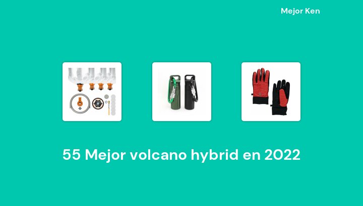 55 Mejor volcano hybrid en 2022 [Basado en 370 Reseñas]