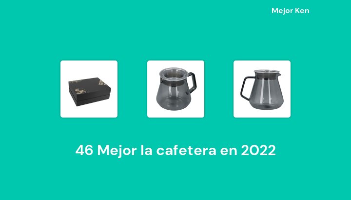 46 Mejor la cafetera en 2022 [Basado en 446 Reseñas]