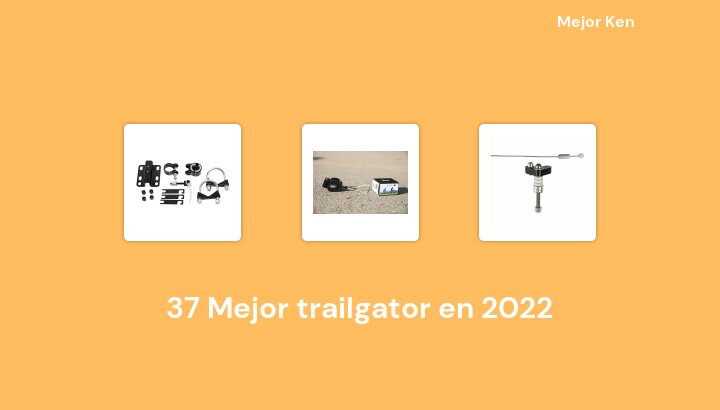 37 Mejor trailgator en 2022 [Basado en 937 Reseñas]