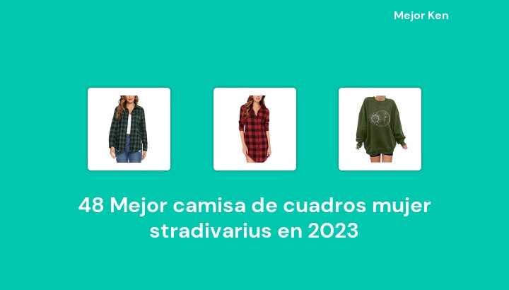 48 Mejor camisa de cuadros mujer stradivarius en 2023 [Basado en 639 Reseñas]