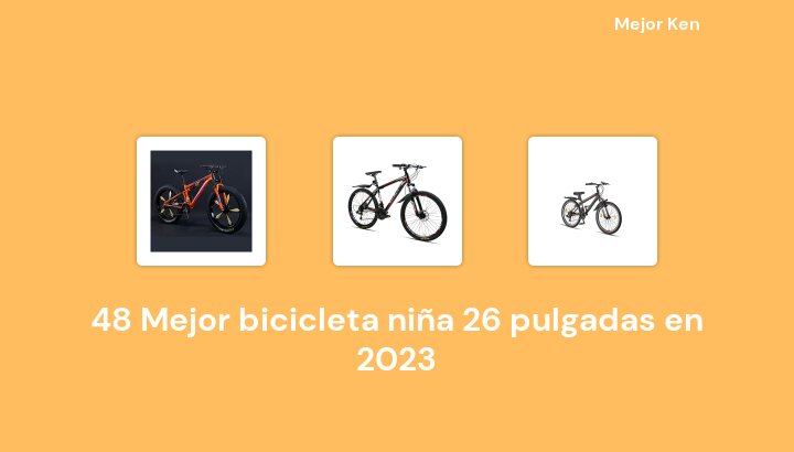 48 Mejor bicicleta niña 26 pulgadas en 2023 [Basado en 211 Reseñas]