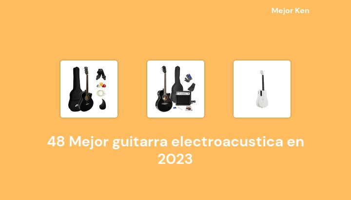 48 Mejor guitarra electroacustica en 2023 [Basado en 456 Reseñas]