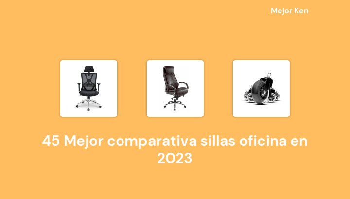 45 Mejor comparativa sillas oficina en 2023 [Basado en 789 Reseñas]