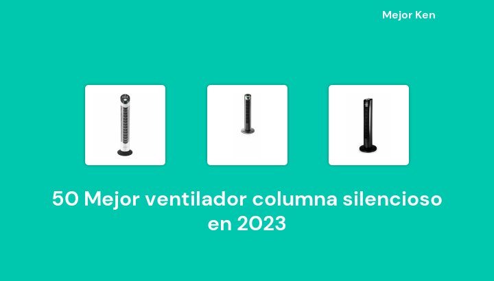 50 Mejor ventilador columna silencioso en 2023 [Basado en 283 Reseñas]