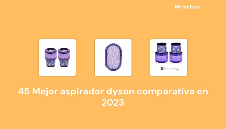 45 Mejor aspirador dyson comparativa en 2023 [Basado en 502 Reseñas]