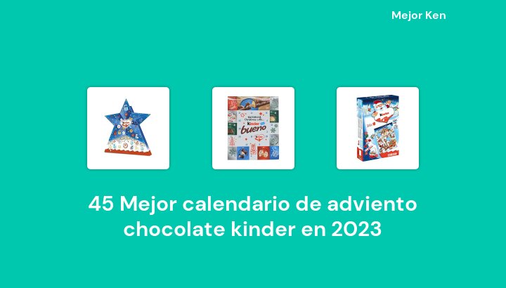 45 Mejor calendario de adviento chocolate kinder en 2023 [Basado en 351 Reseñas]