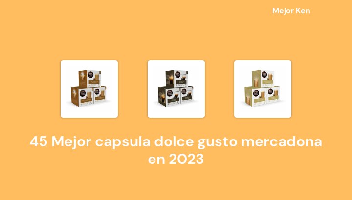 45 Mejor capsula dolce gusto mercadona en 2023 [Basado en 873 Reseñas]