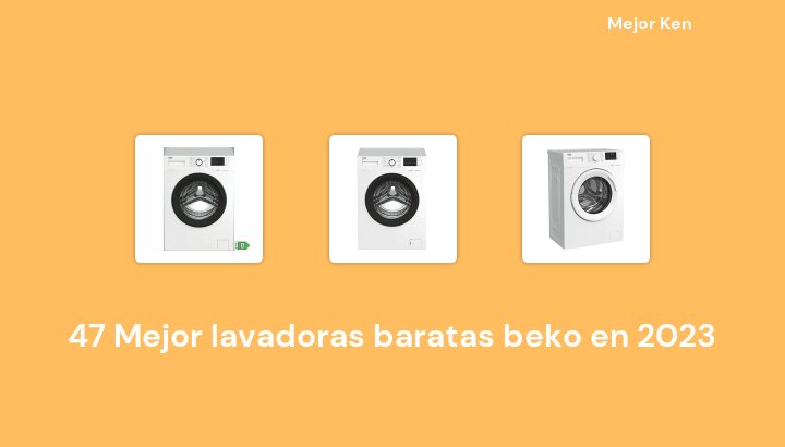 47 Mejor lavadoras baratas beko en 2023 [Basado en 958 Reseñas]