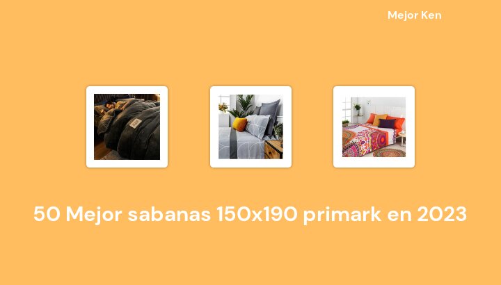 50 Mejor sabanas 150x190 primark en 2023 [Basado en 623 Reseñas]