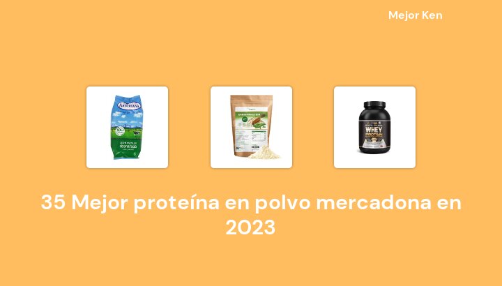 35 Mejor proteína en polvo mercadona en 2023 [Basado en 375 Reseñas]