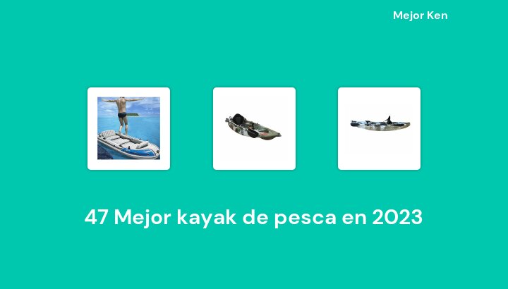 47 Mejor kayak de pesca en 2023 [Basado en 385 Reseñas]
