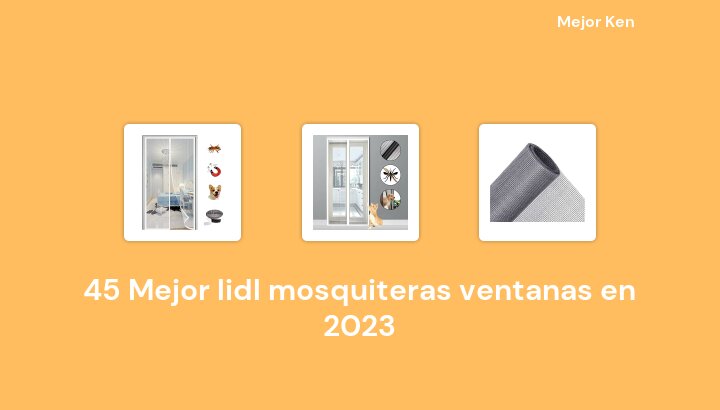 45 Mejor lidl mosquiteras ventanas en 2023 [Basado en 210 Reseñas]