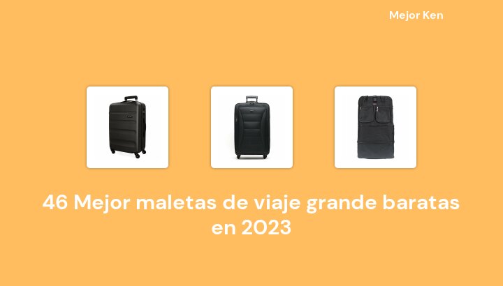 46 Mejor maletas de viaje grande baratas en 2023 [Basado en 87 Reseñas]
