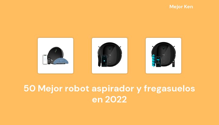 50 Mejor robot aspirador y fregasuelos en 2022 [Basado en 429 Reseñas]