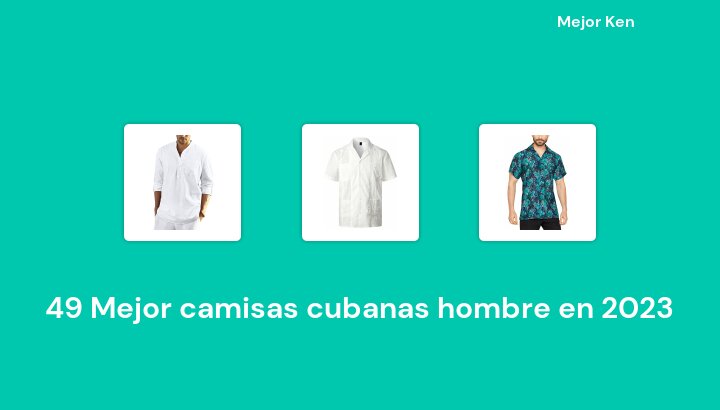 49 Mejor camisas cubanas hombre en 2023 [Basado en 674 Reseñas]