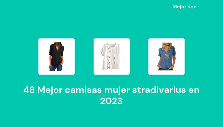48 Mejor camisas mujer stradivarius en 2023 [Basado en 641 Reseñas]