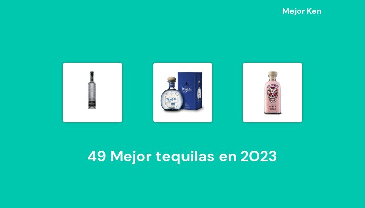 49 Mejor tequilas en 2023 [Basado en 153 Reseñas]